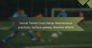 Soccer Tennis Court Setup: Maintenance practices, Surface upkeep, Weather effects