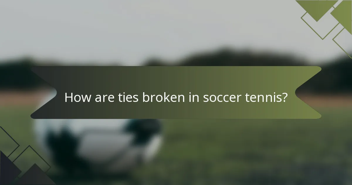 How are ties broken in soccer tennis?