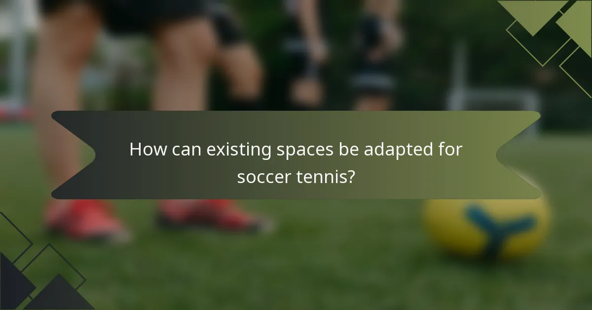 How can existing spaces be adapted for soccer tennis?