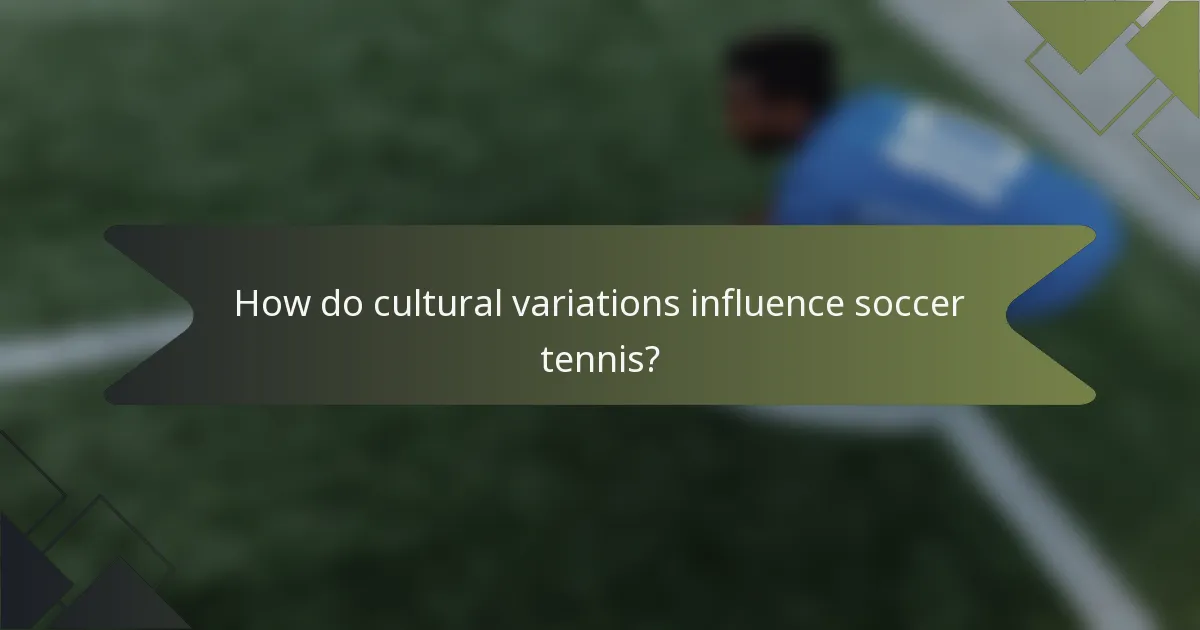 How do cultural variations influence soccer tennis?