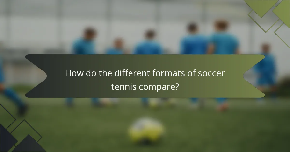 How do the different formats of soccer tennis compare?