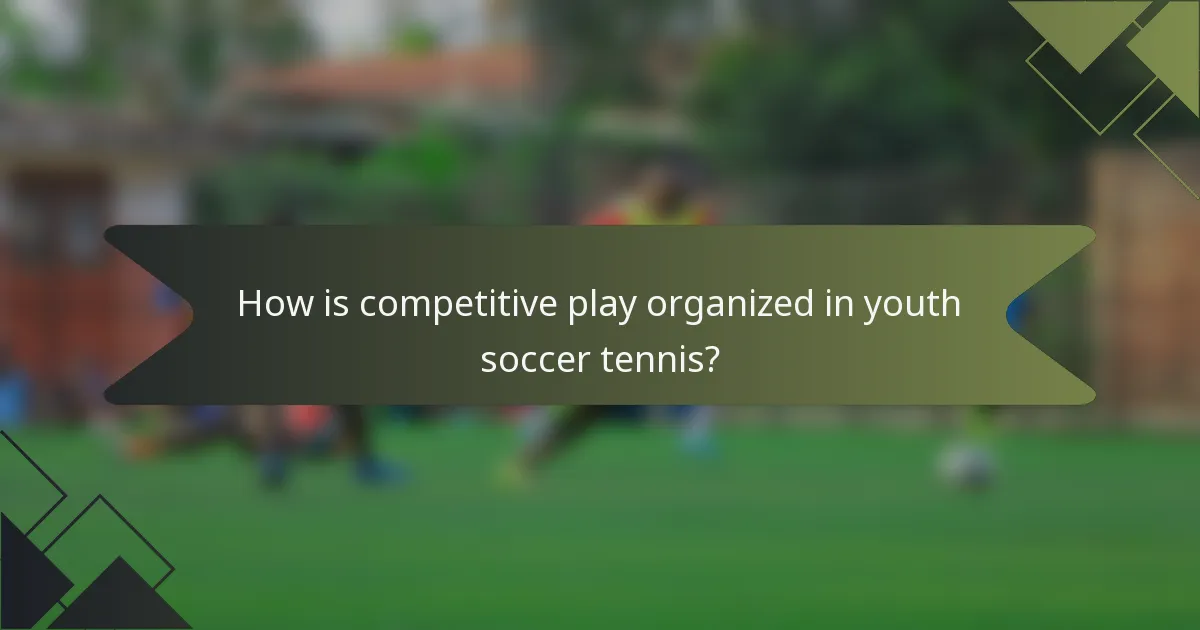 How is competitive play organized in youth soccer tennis?