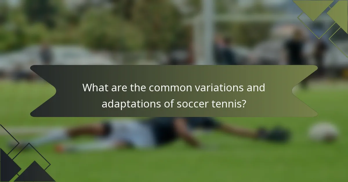 What are the common variations and adaptations of soccer tennis?