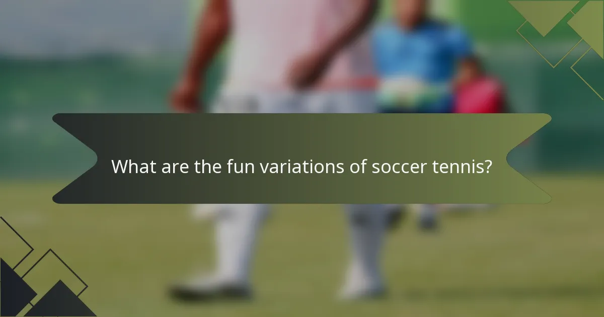 What are the fun variations of soccer tennis?