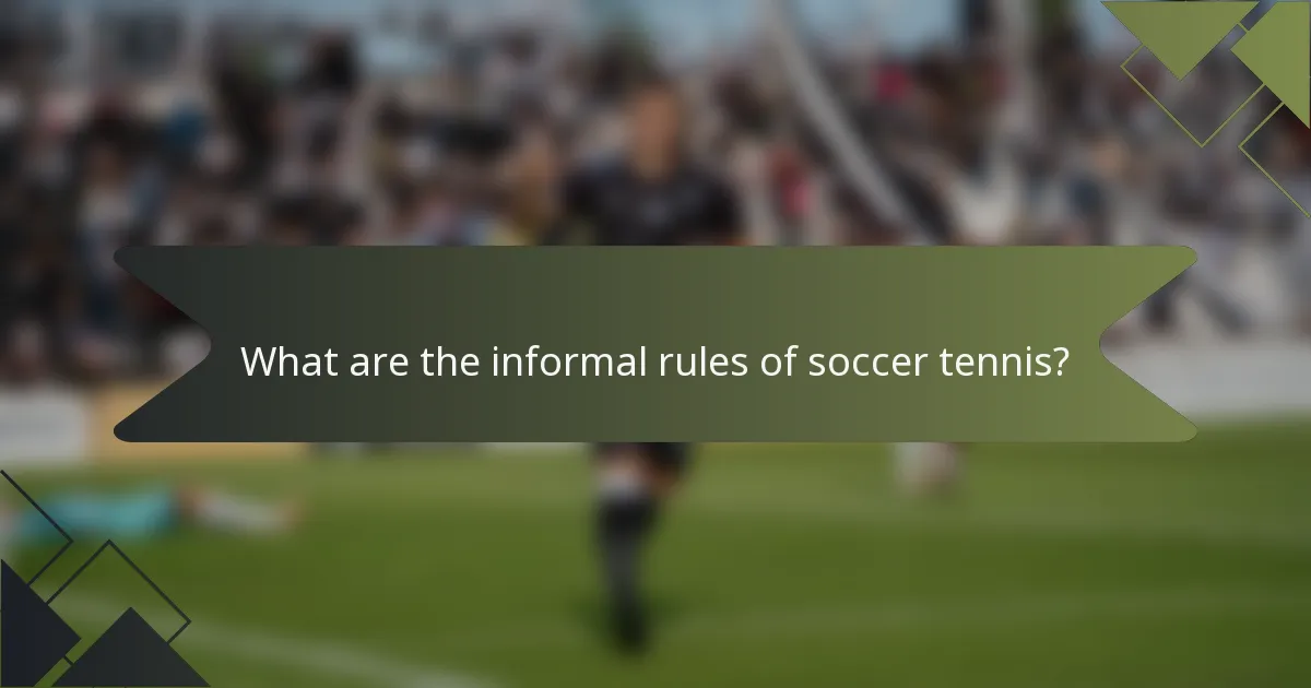 What are the informal rules of soccer tennis?