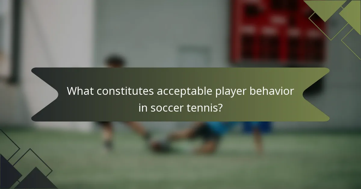 What constitutes acceptable player behavior in soccer tennis?