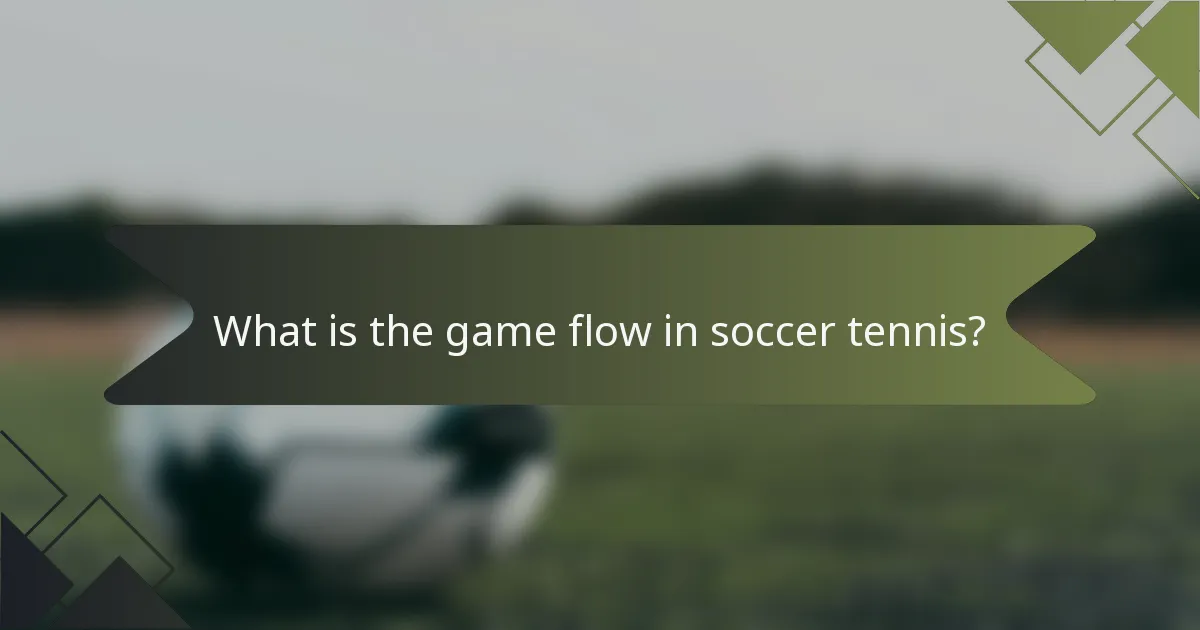 What is the game flow in soccer tennis?