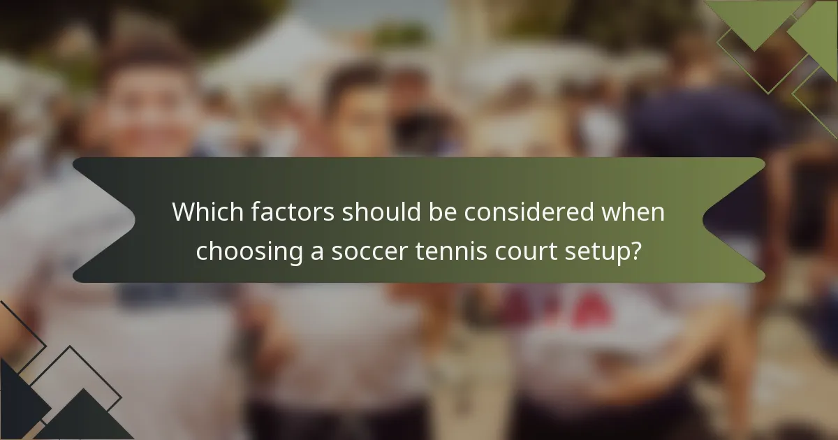 Which factors should be considered when choosing a soccer tennis court setup?