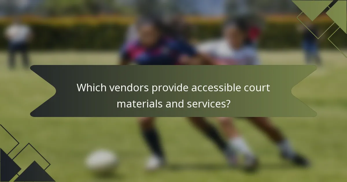 Which vendors provide accessible court materials and services?